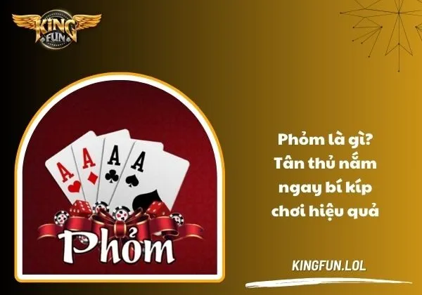 Phỏm là gì? Tân thủ nắm ngay bí kíp chơi hiệu quả 1 Phỏm là gì